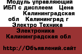 Модуль управляющий ИБП с дисплеем › Цена ­ 1 900 - Калининградская обл., Калининград г. Электро-Техника » Электроника   . Калининградская обл.